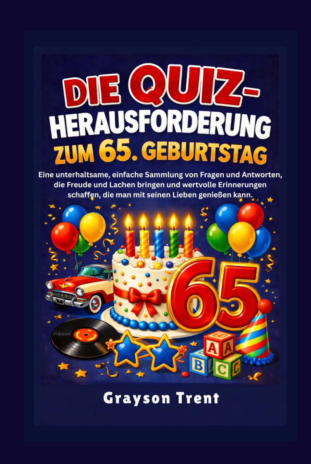 Die Quiz-Herausforderung zum 65. Geburtstag: Eine unterhaltsame, einfache Sammlung von Fragen und Antworten, die Freude und Lachen bringen und ... die man mit seinen Lieben genießen kann.