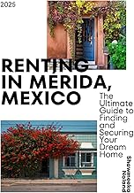 Renting in Mérida, Mexico: The Ultimate Guide to Finding and Securing Your Dream Home: Practical Tips, Cultural Insights & Interactive Exercises to Help You Make the Move