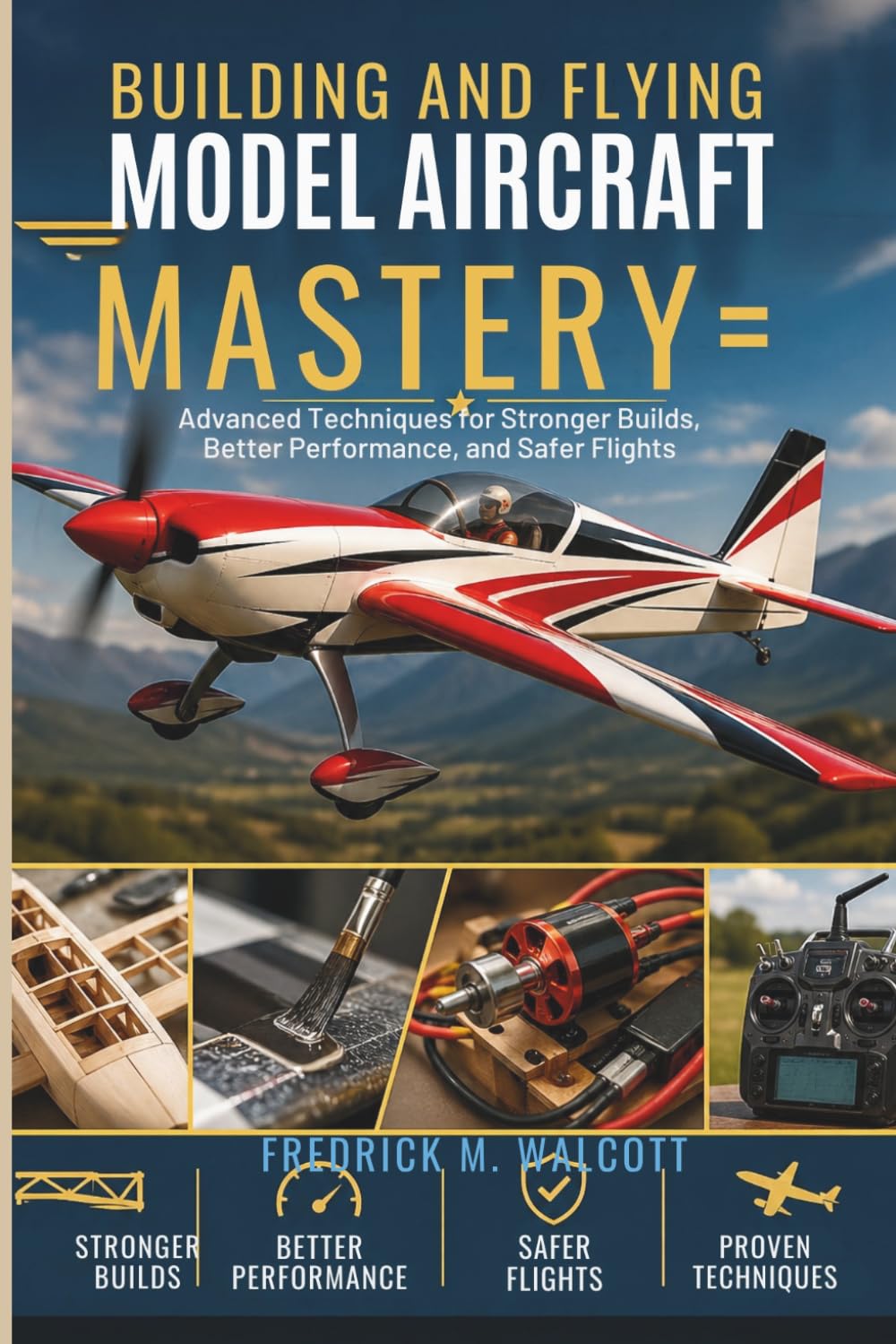 Building and Flying Model Aircraft Mastery: Advanced Techniques for Stronger Builds, Better Performance, and Safer Flights