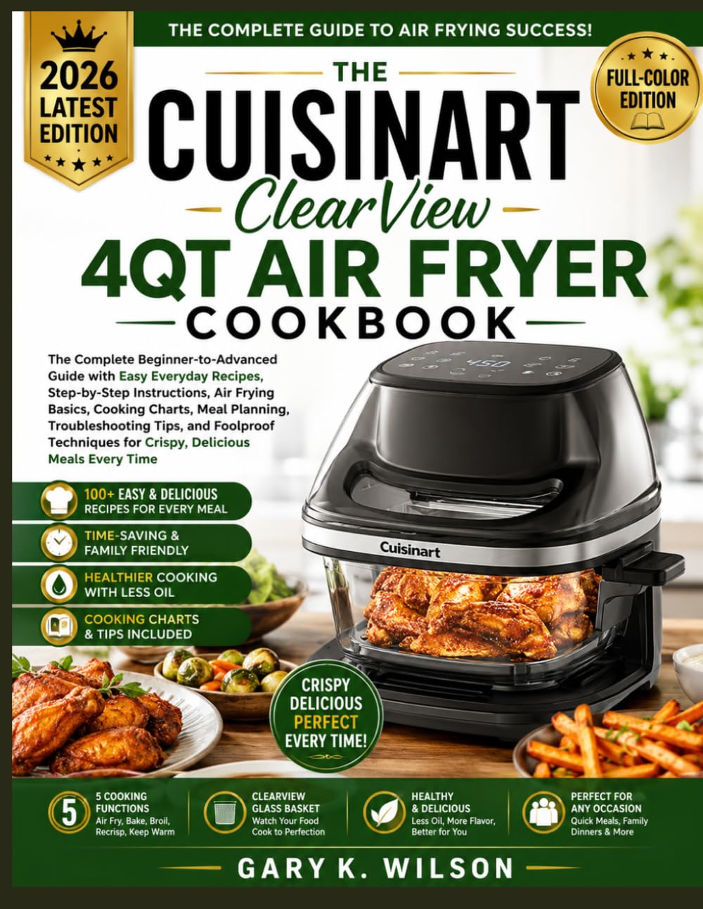 THE CUISINART ClearView 4QT AIR FRYER COOKBOOK: The Complete Beginner-to-Advanced Guide with Easy Everyday Recipes, Step-by-Step Instructions, Air ... Tips, and Foolproof Techniques for Crispy