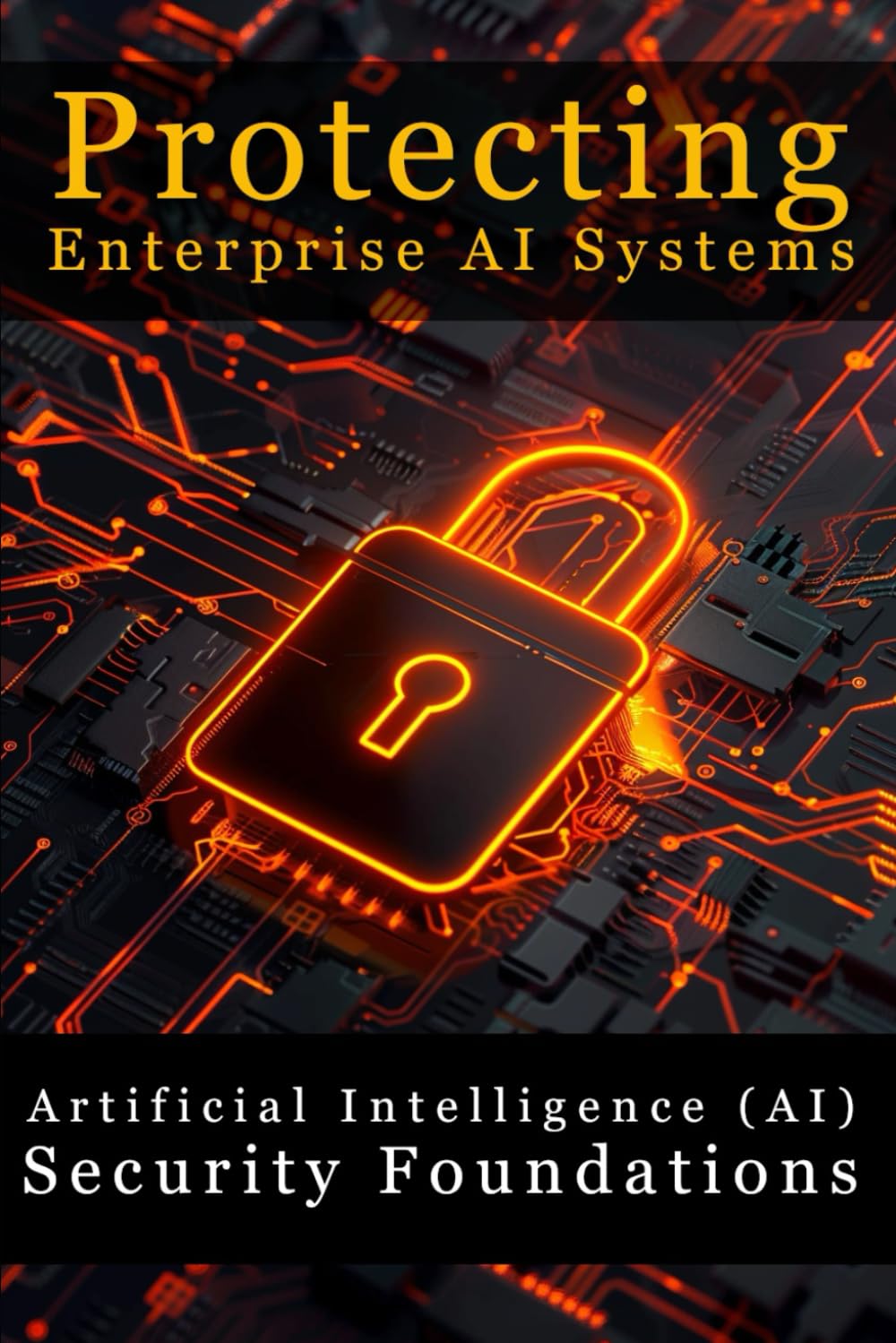 Artificial Intelligence (AI) Security Foundations: Protecting Enterprise AI Systems
