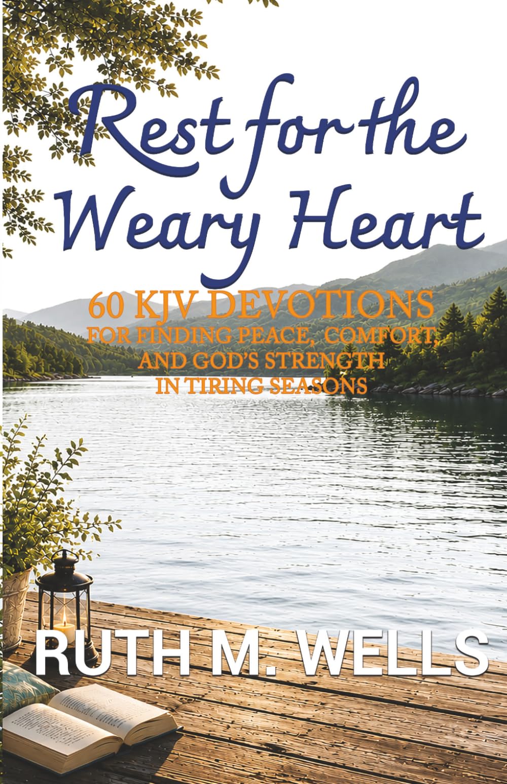 Rest for the Weary Heart: 60 KJV Devotions for Finding Peace, Comfort, and God’s Strength in Tiring Seasons