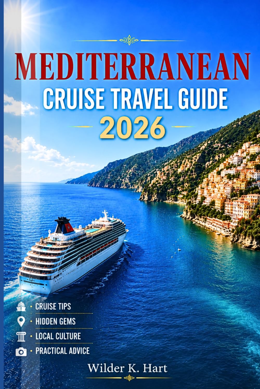 MEDITERRANEAN CRUISE TRAVEL GUIDE 2026: Discover Coastal Towns, Ancient Ruins, Island Beaches, Local Markets, and Hidden Gems with Flexible Shore Excursion Itineraries