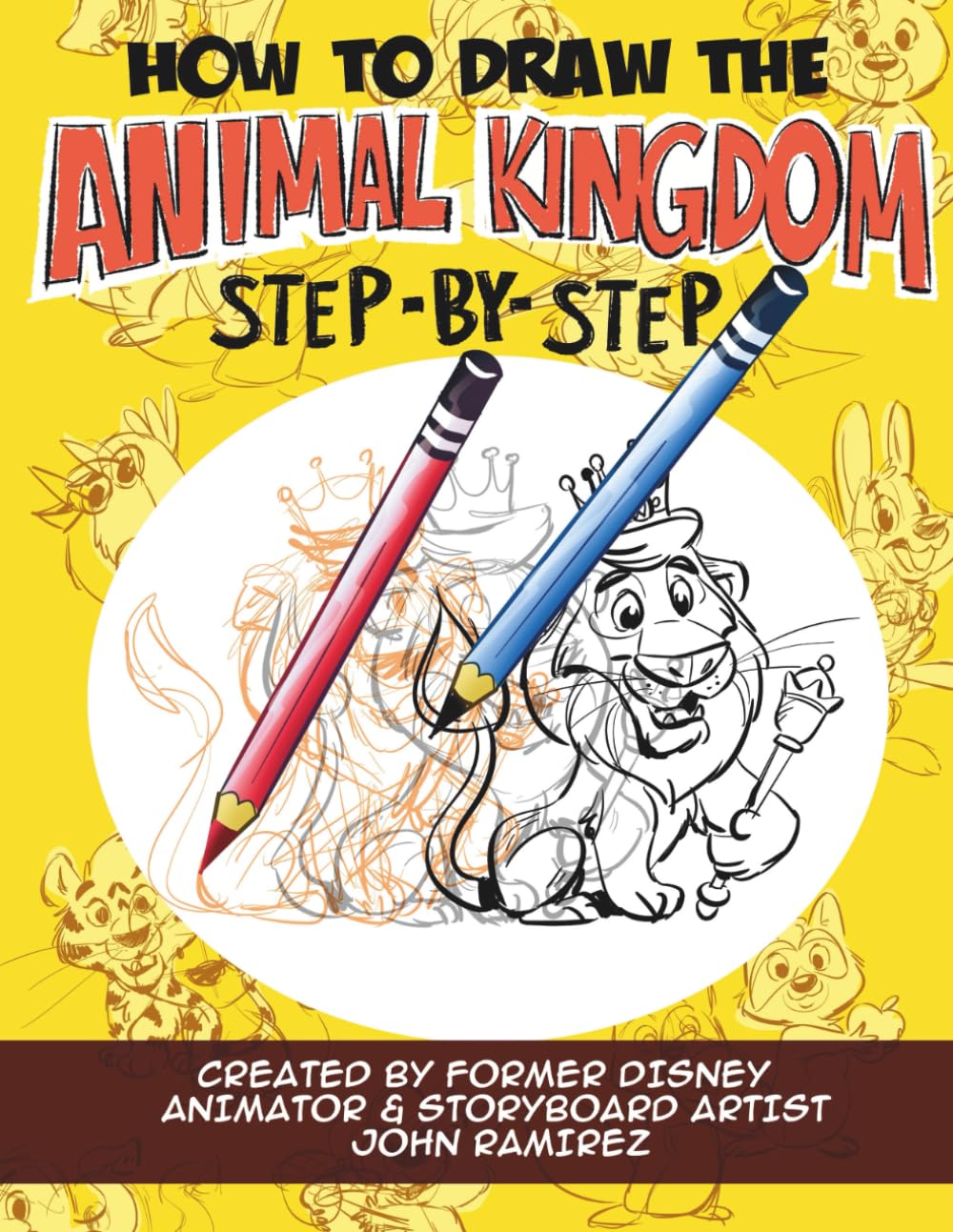 How to Draw the Animal Kingdom step-by-step: Hand-Drawn Animal Tutorials by Former Disney Animator John Ramirez
