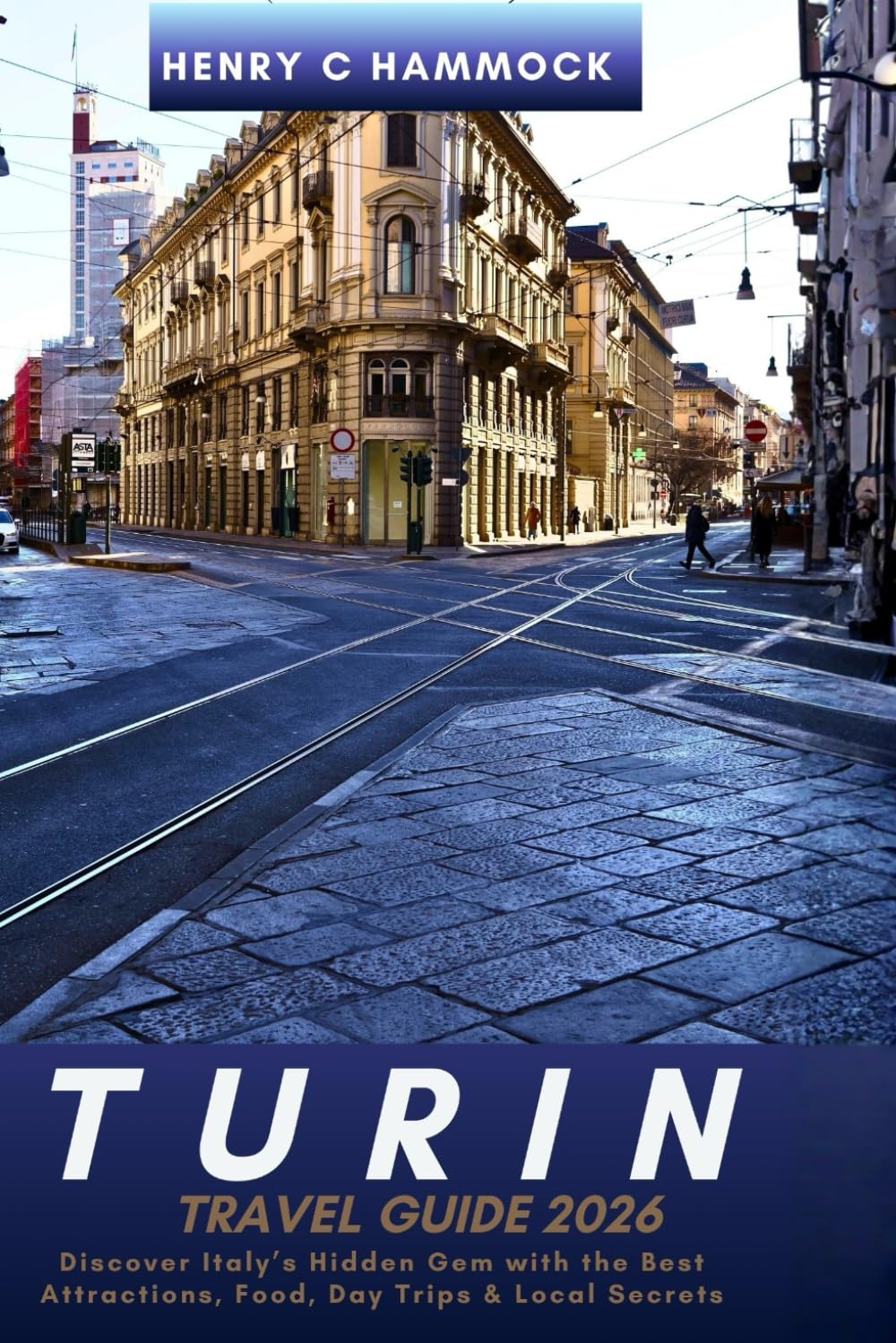 TURIN TRAVEL GUIDE 2026: DISCOVER ITALY'S HIDDEN GEM WITH THE BEST ATTRACTIONS, FOOD, DAILY TRIPS AND LOCAL SECRETS