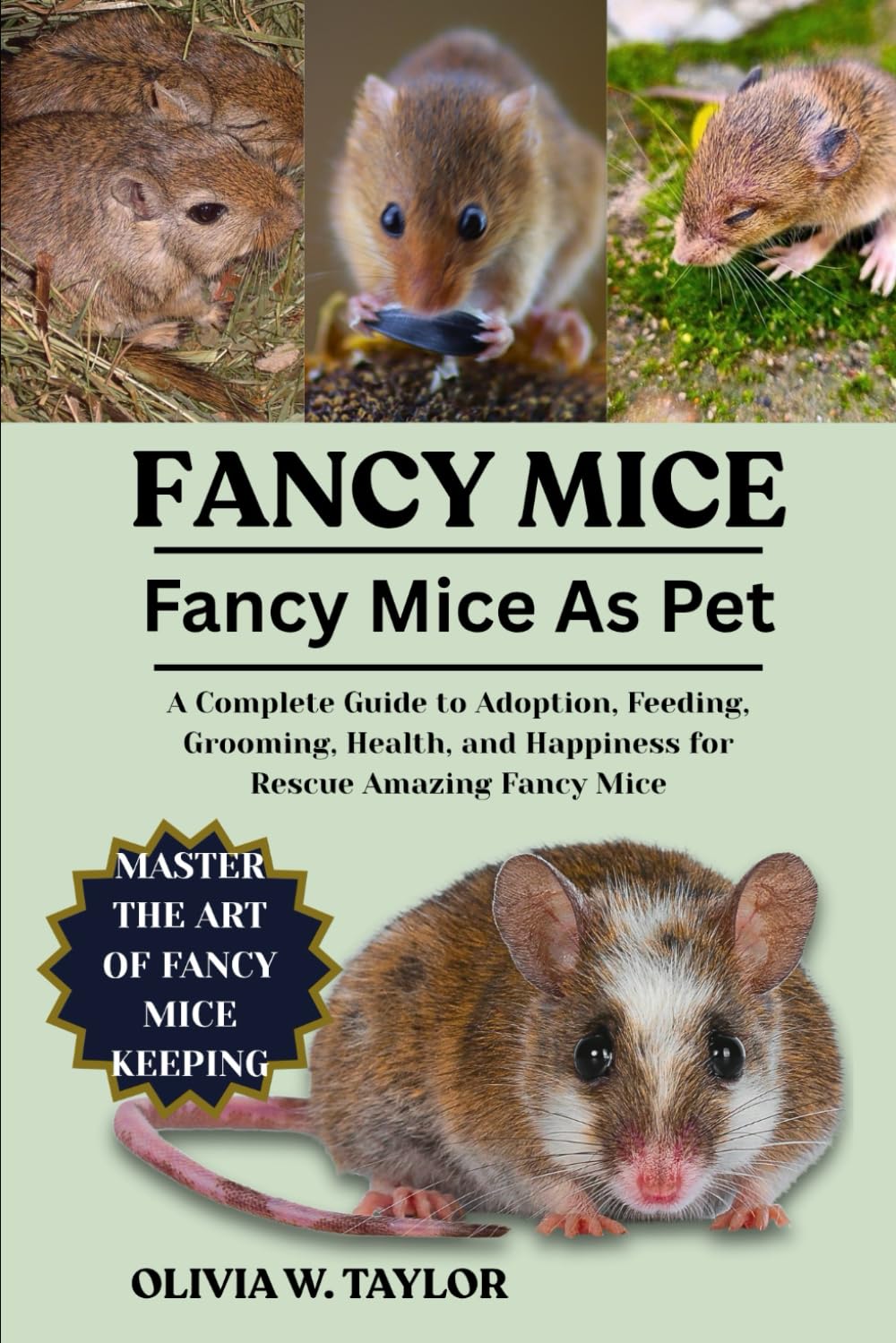 FANCY MICE AS PETS: A Complete Guide to Adoption, Feeding, Grooming, Health, and Happiness for Rescue Amazing Fancy Mice