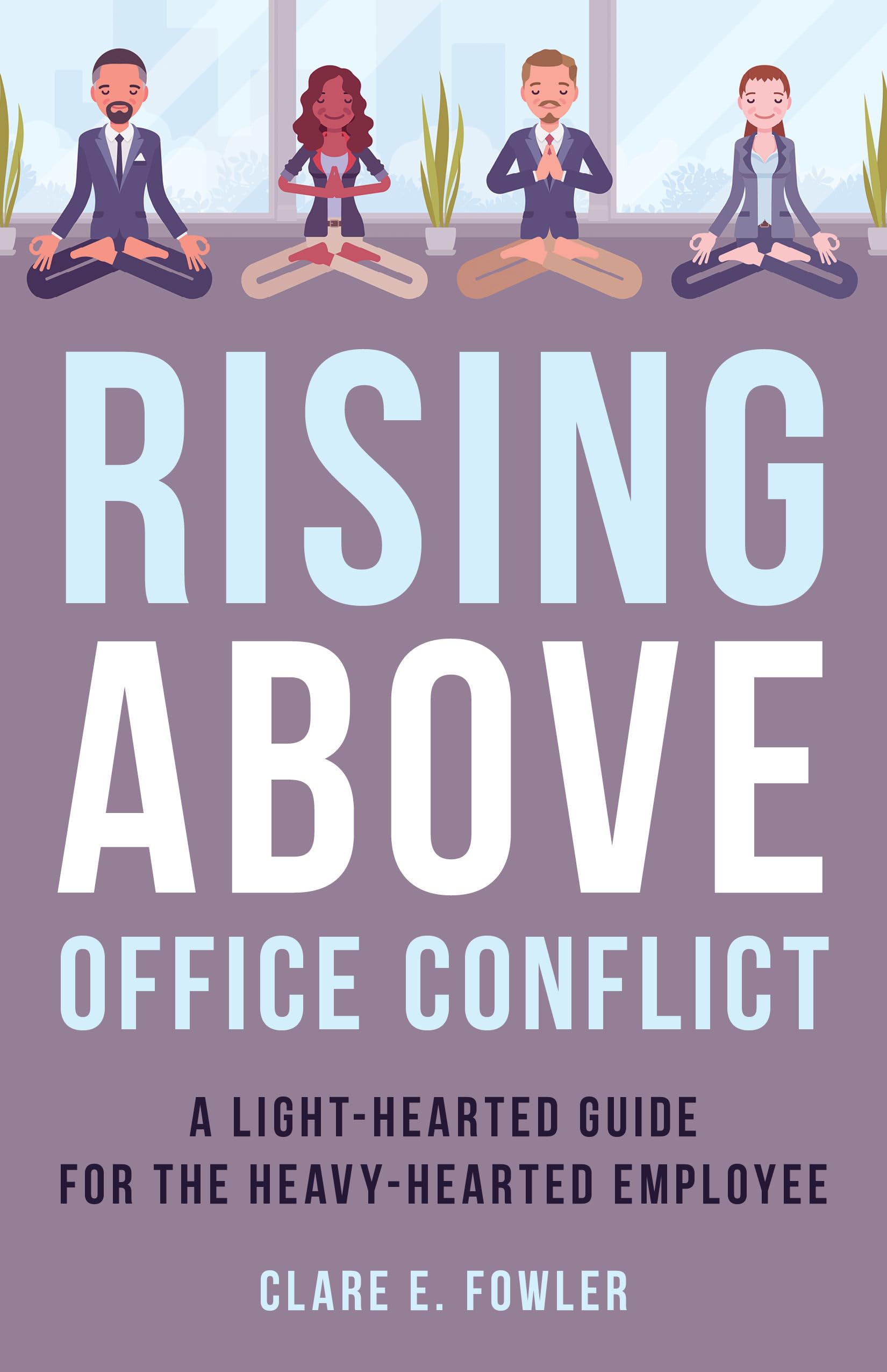 Rising Above Office Conflict: A Light-Hearted Guide for the Heavy-Hearted Employee (The ACR Practitioner’s Guide Series)