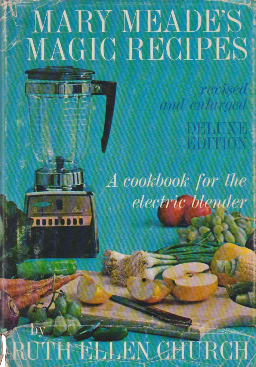 Mary Meade's Magic Recipes A cookbook for the electric blender Church, Ruth Ellen