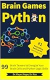 Brain Games Python: 99 Brain Teasers for Beginners to Energize Your Brain Cells and Python Logic Skills
