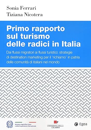 Primo rapporto sul turismo delle radici in Italia. Dai flussi migratori ai flussi turistici: strategie di destination marketing per il richiamo in patria delle comunità di italiani nel mondo