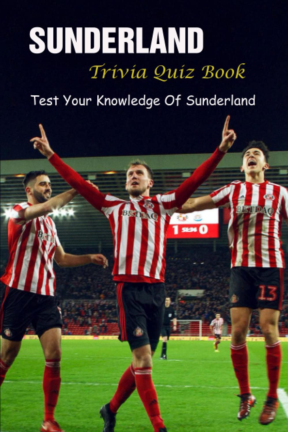 Sunderland Trivia Quiz Book: Test Your Knowledge Of Sunderland