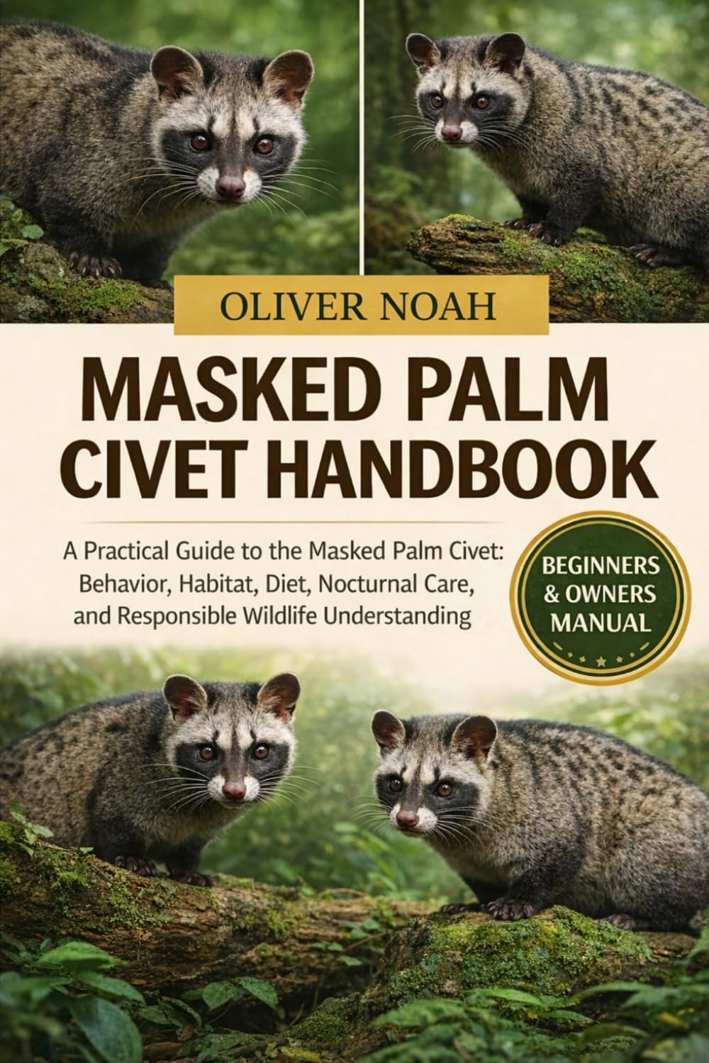 MASKED PALM CIVET HANDBOOK: A Practical Guide to the Masked Palm Civet: Behavior, Habitat, Diet, Nocturnal Care, and Responsible Wildlife Understanding