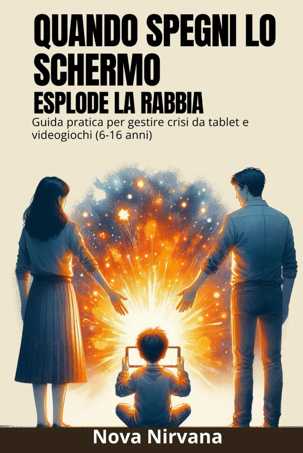 Quando Spegni lo Schermo Esplode la Rabbia: Guida pratica per genitori per gestire crisi da videogiochi, capricci da tablet e dipendenza digitale (bambini e adolescenti 6-16 anni)