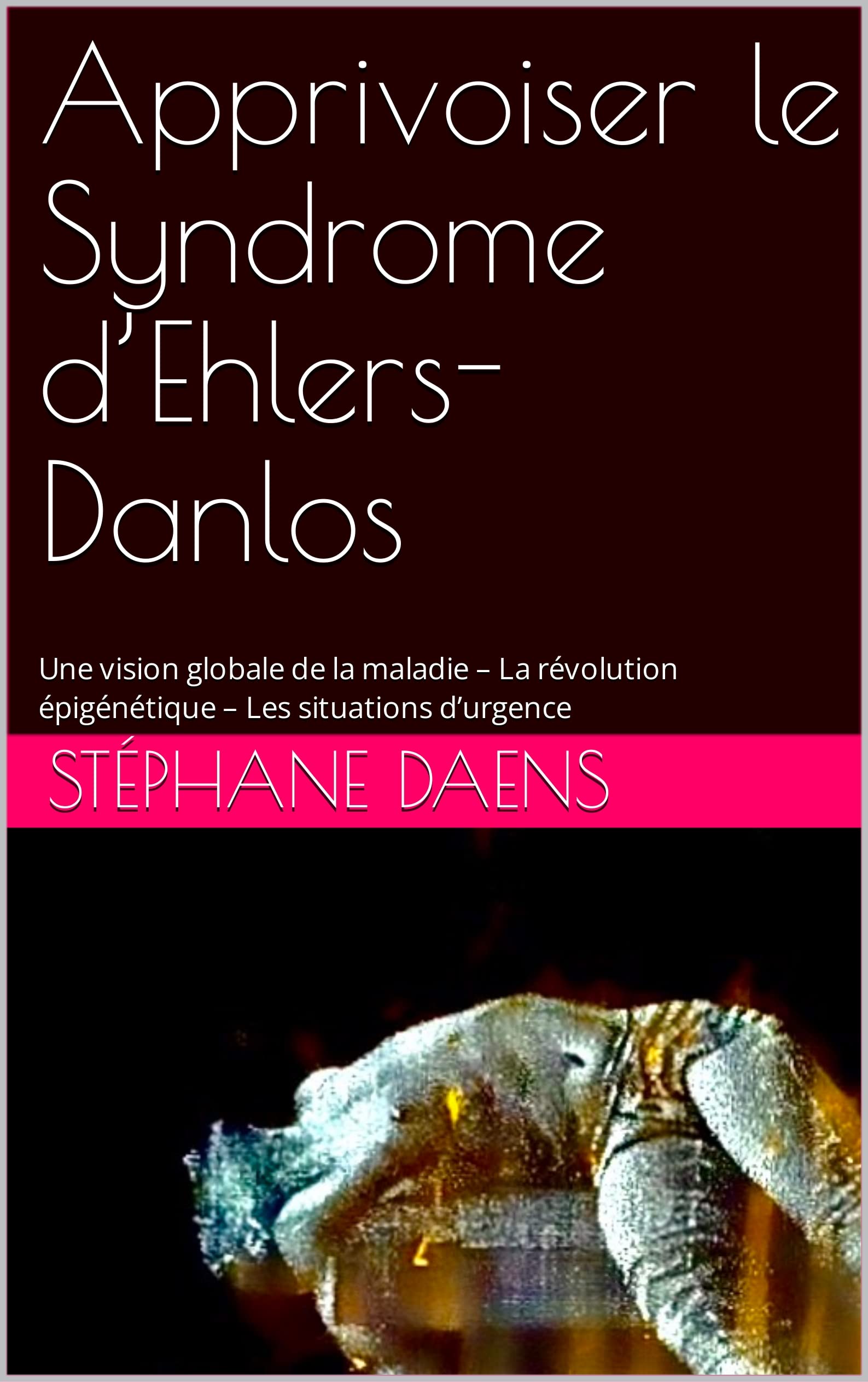 Apprivoiser le Syndrome d’Ehlers-Danlos: Une vision globale de la maladie – La révolution épigénétique – Les situations d’urgence