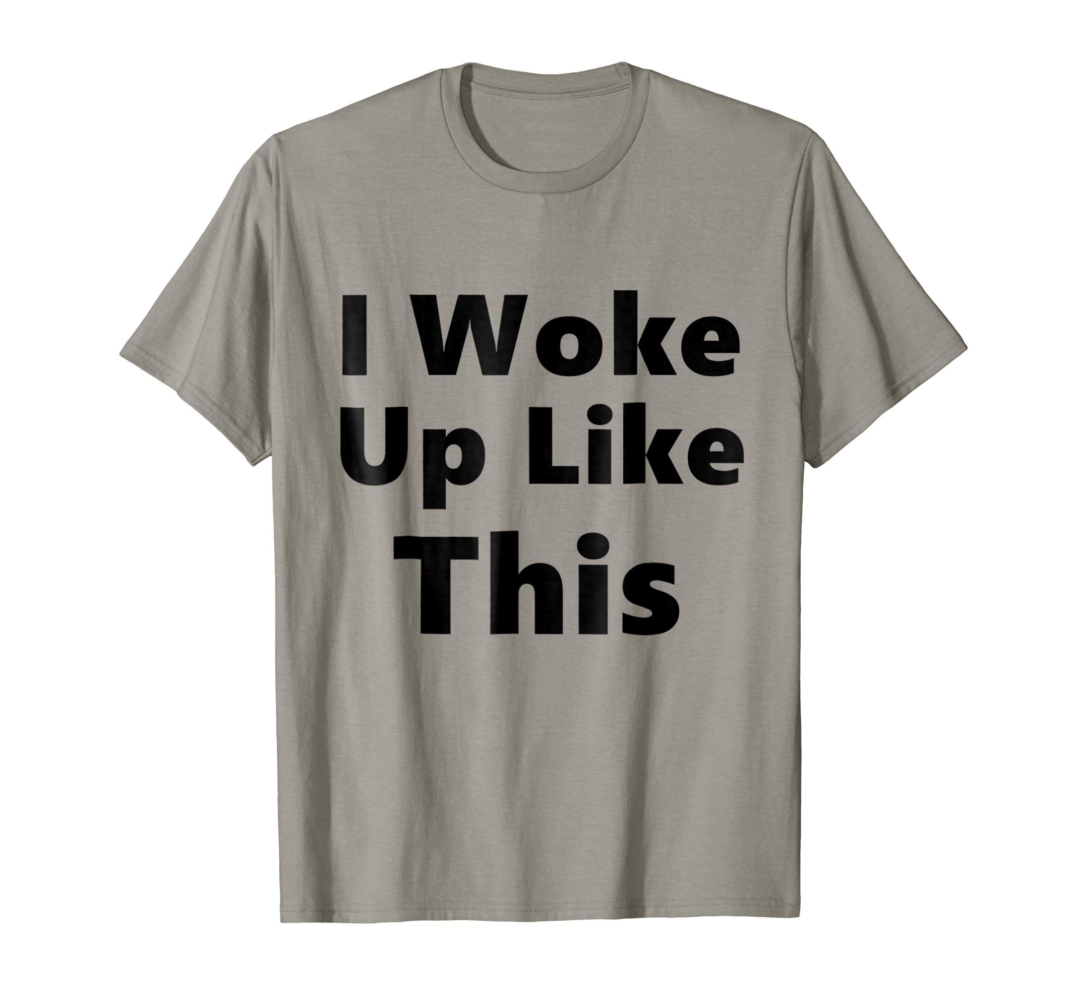 I Woke Up Like This T Shirt T-Shirt