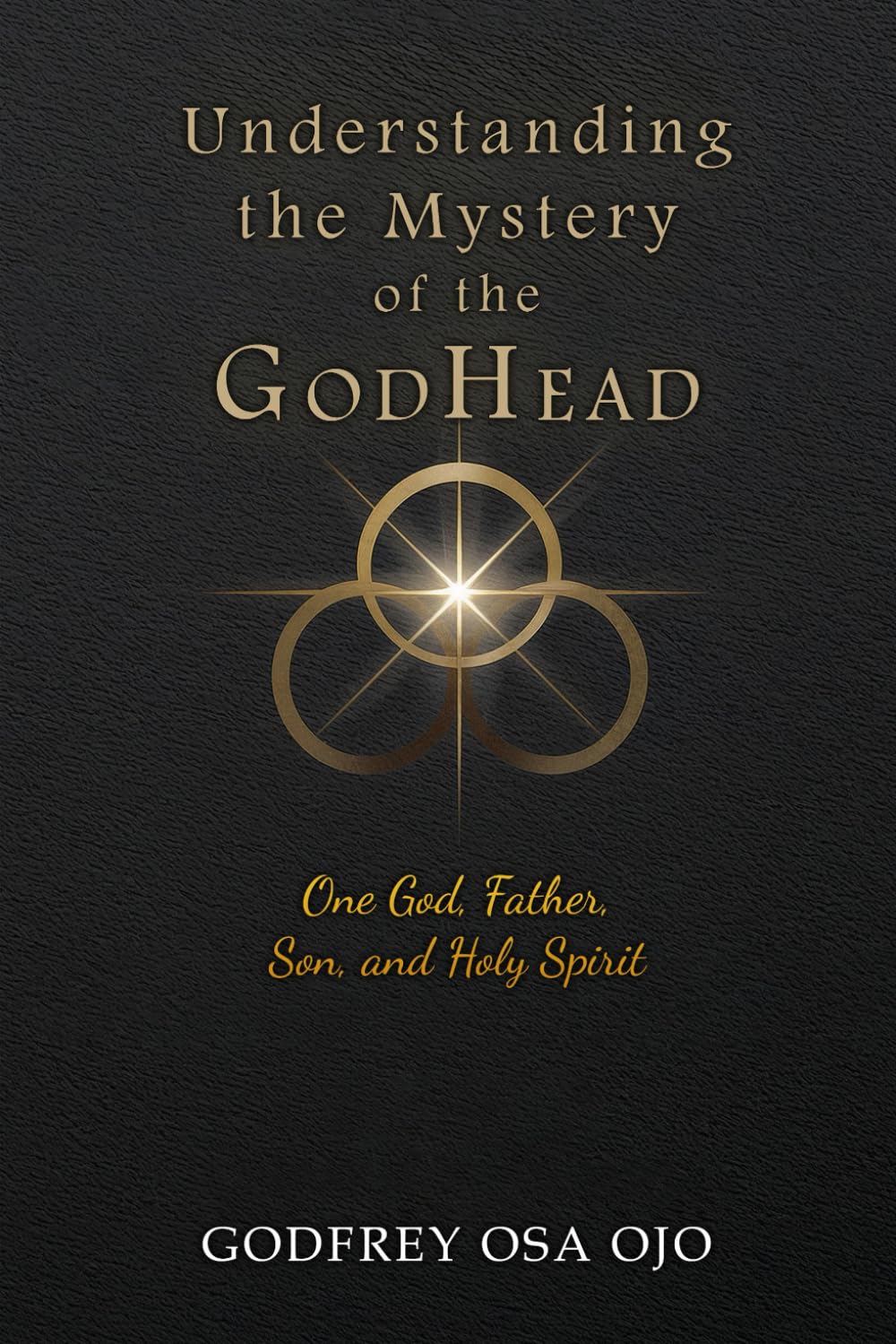 Understanding the Mystery of the GodHead: One God, Father, Son, and the Holy Spirit