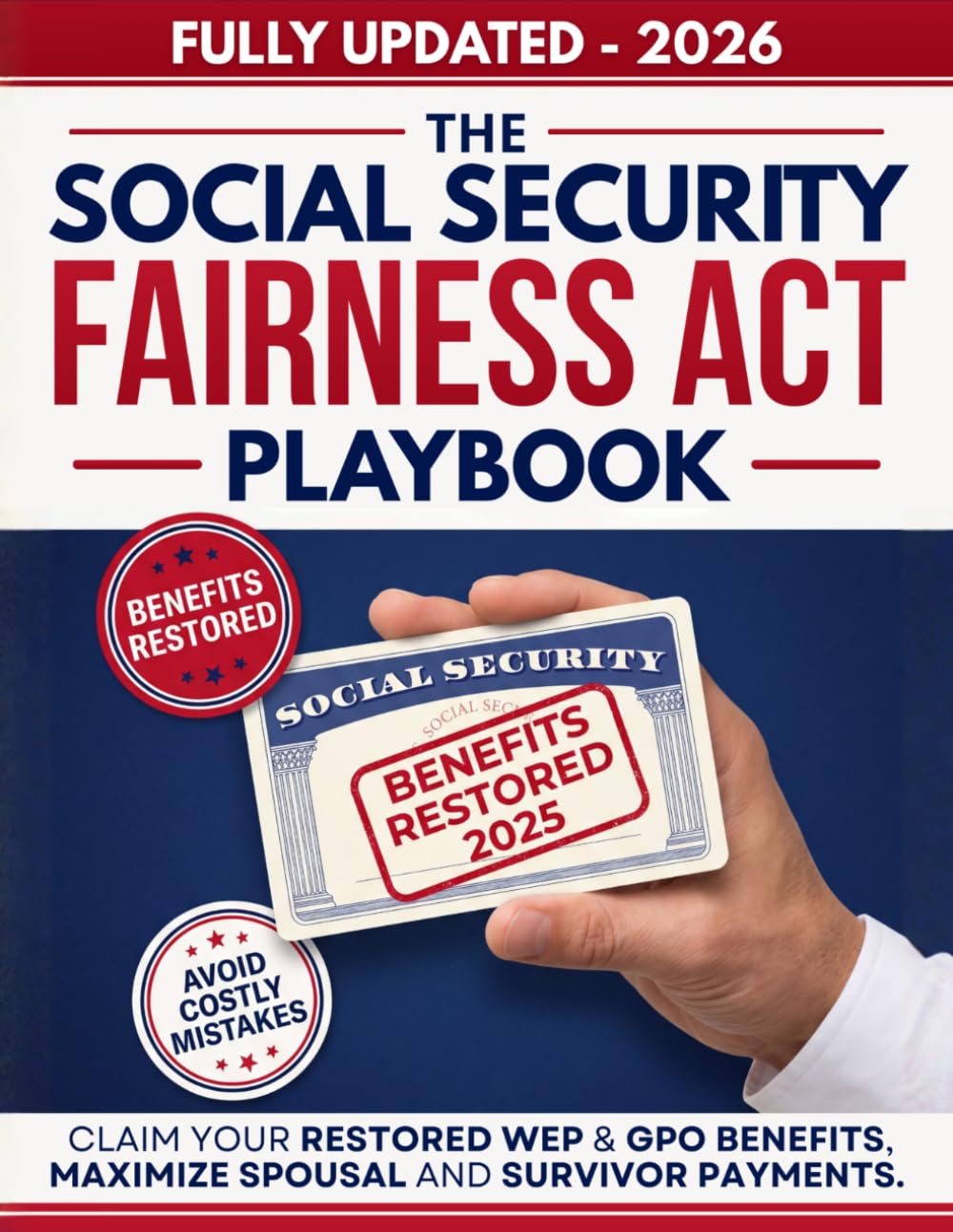 The Social Security Fairness Act Playbook: Complete Updated Guide to Claim Your Restored WEP & GPO Benefits, Maximize Spousal and Survivor Payments, Navigate Medicare, and Avoid Costly SSA Mistakes