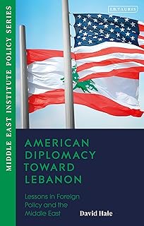 American Diplomacy Toward Lebanon: Lessons in Foreign Policy and the Middle East (Middle East Institute Policy Series)