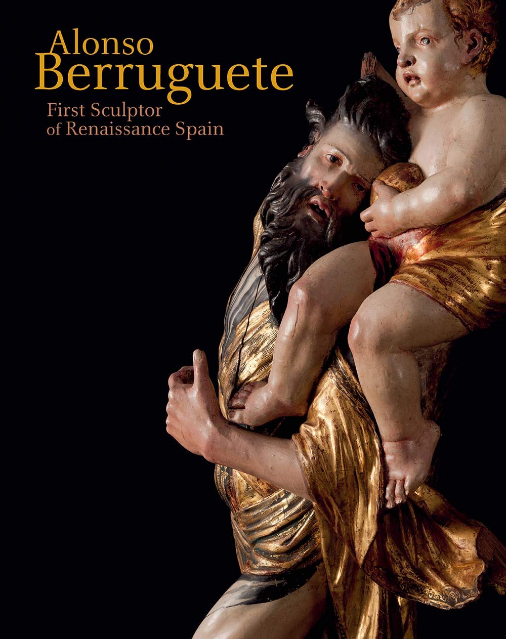 Alonso Berruguete: First Sculptor of Renaissance Spain
