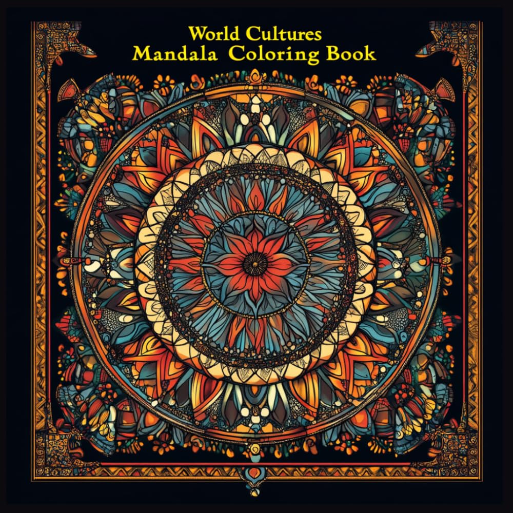 World Cultures Mandala Coloring Book for Adults: Transform Your Mind, Reduce Stress & Discover the Meaning of Mandalas from Around the World