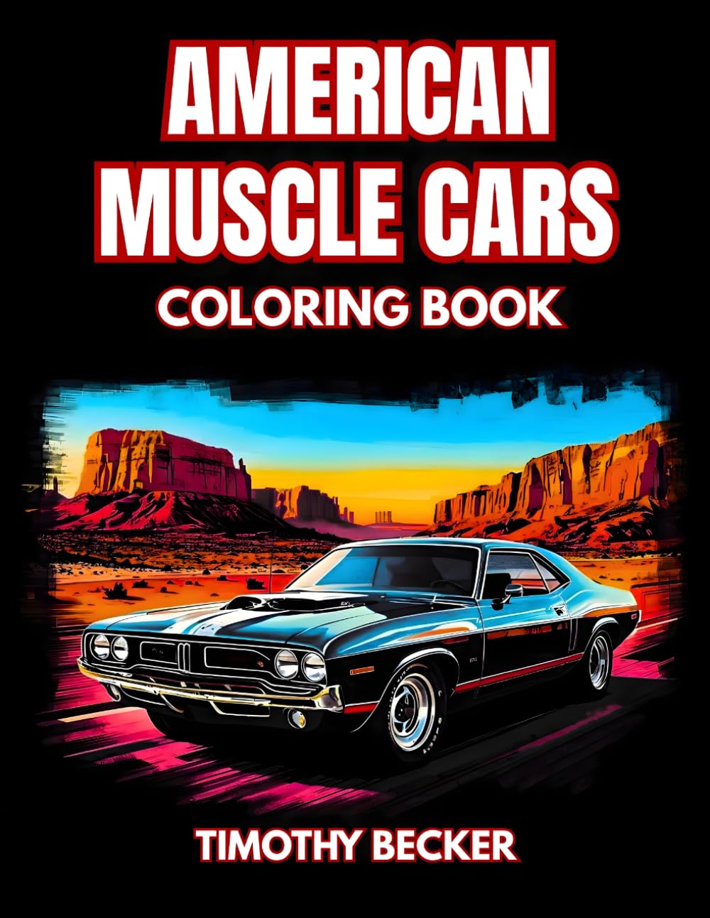 American Muscle Cars Coloring Book: 38 High-Performance Pages with Retro Bold Styling, Iconic Oldtimers and Dynamic Road Scenes – Ideal for Relaxing ... Adventures Collection by Timothy Becker)