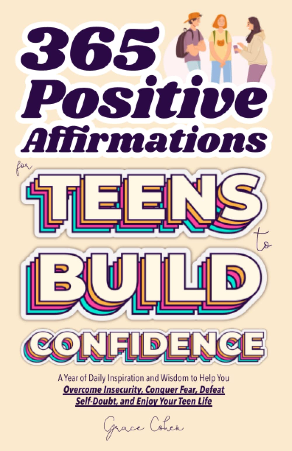 365 Positive Affirmations for Teens to Build Confidence: A Year of Daily Inspiration and Wisdom to Help You Overcome Insecurity, Conquer Fear, Defeat
