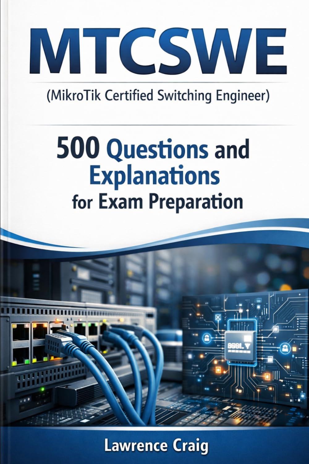 MTCSWE (MikroTik Certified Switching Engineer): 500 Questions and Explanations for Exam Preparation
