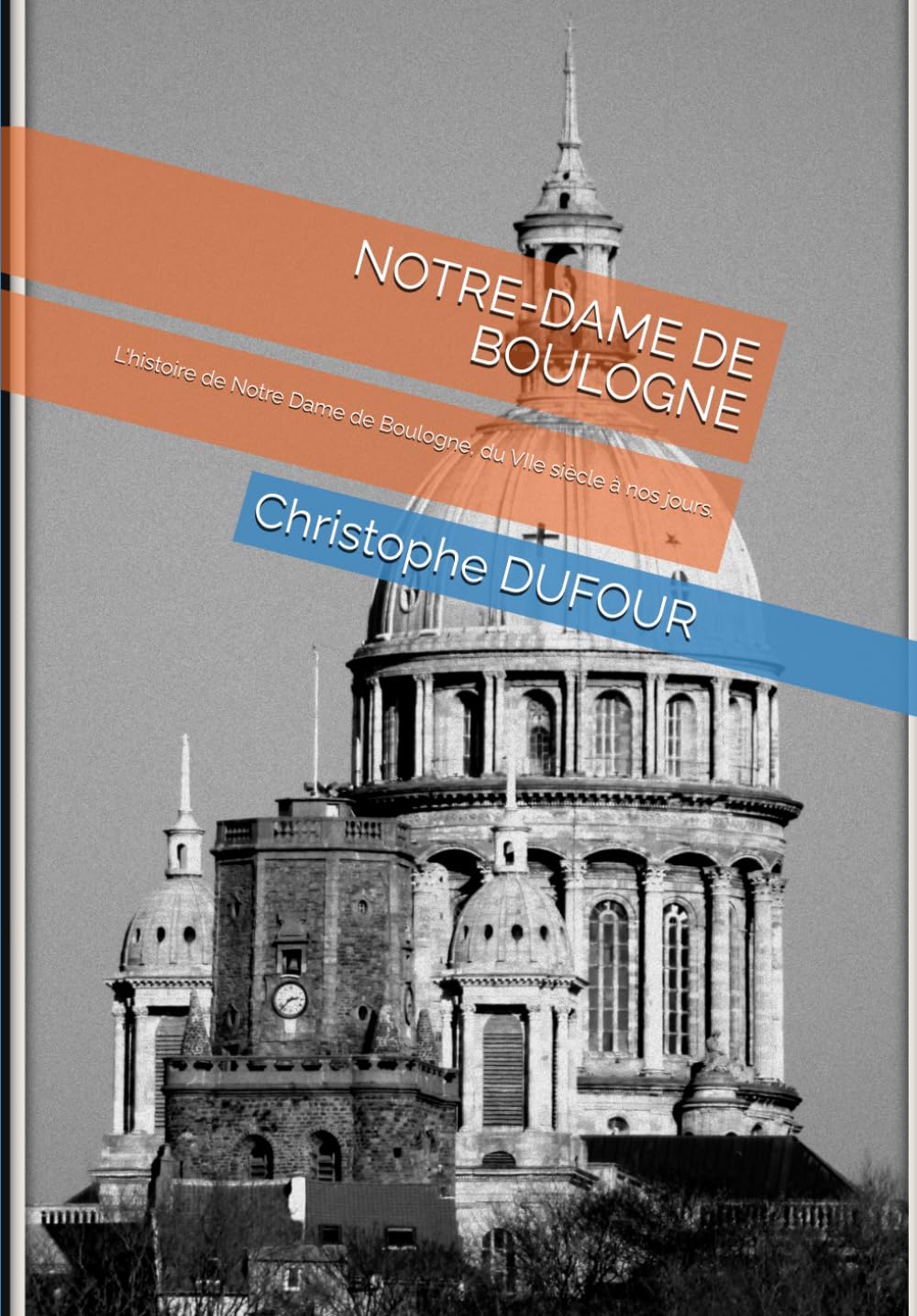 NOTRE-DAME DE BOULOGNE: L'histoire de Notre Dame de Boulogne, du VIIe siècle à nos jours.