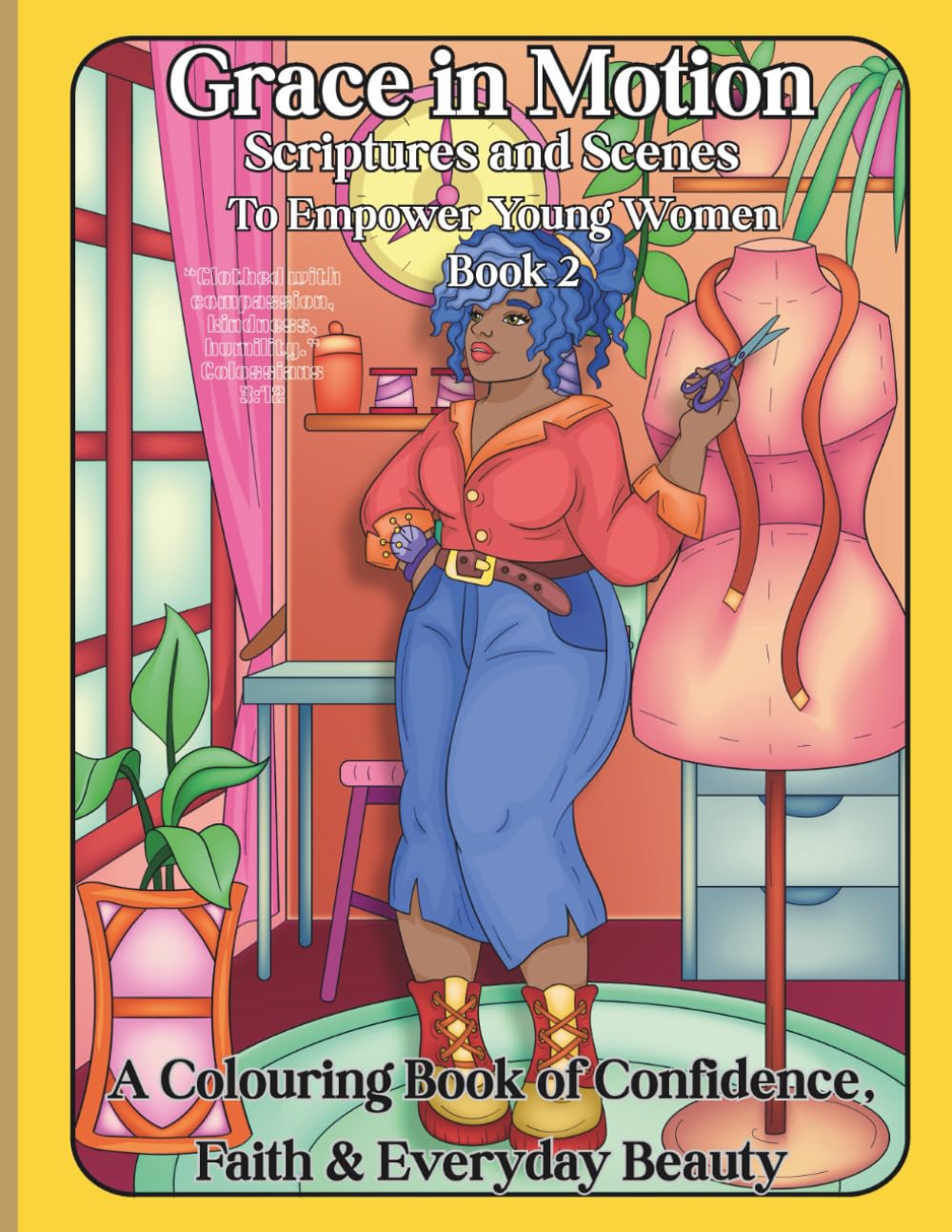 Grace in Motion: Scripture & Scenes to Empower Young Women Book 2 : A Colouring Book of Confidence, Faith & Everyday Beauty.: For girls and women of all ages.