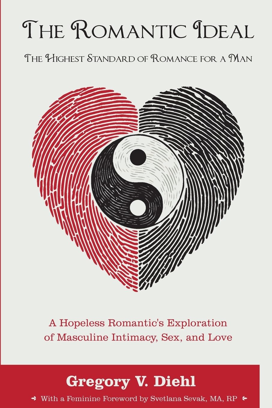 The Romantic Ideal—The Highest Standard of Romance for a Man: A Hopeless Romantic's Exploration of Masculine Intimacy, Sex, and Love