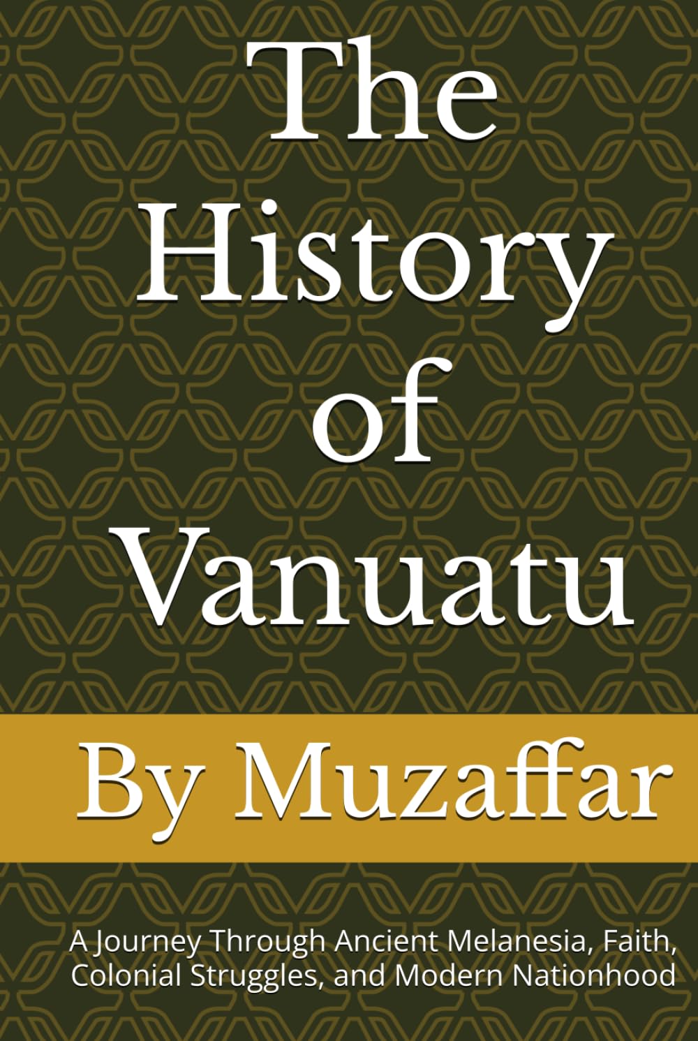 The History of Vanuatu: A Journey Through Ancient Melanesia, Faith, Colonial Struggles, and Modern Nationhood (history books)