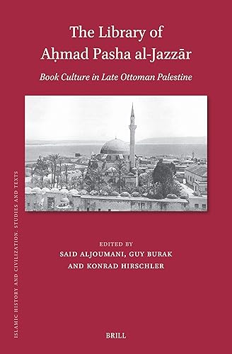 The Library of Aḥmad Pasha al-Jazzār: Book Culture in Late Ottoman Palestine (Islamic History and Civilization, 219)