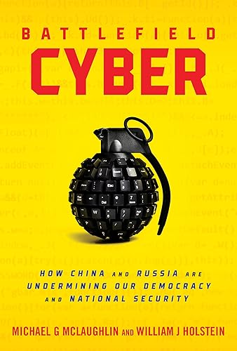 Battlefield Cyber: How China and Russia are Undermining Our Democracy and National Security
