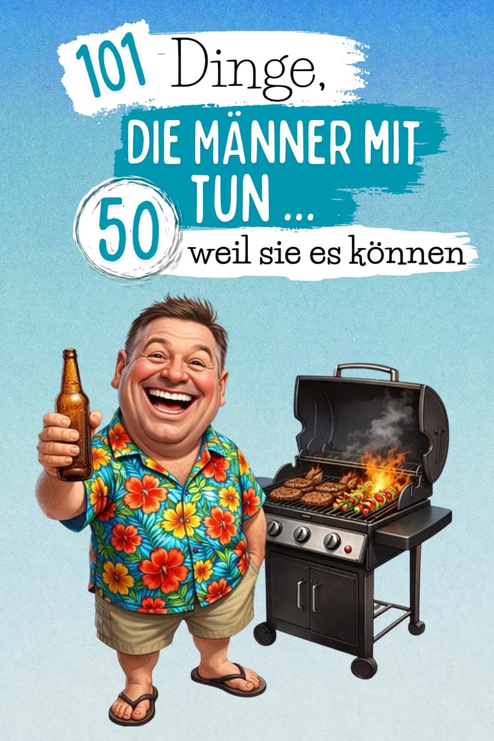 101 Dinge, die Männer mit 50 tun … weil sie es können: Ein lustiges und verrücktes Buch – perfekt, um den 50. Geburtstag mit Selbstironie und guter Laune zu feiern. Lachkrämpfe garantiert!