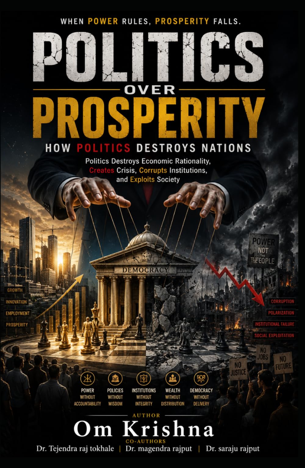 Politics Over Prosperity: How Politics Destroys Nations: Politics Destroys Economic Rationality, Creates Crisis, Corrupts Institutions, and Exploits Society