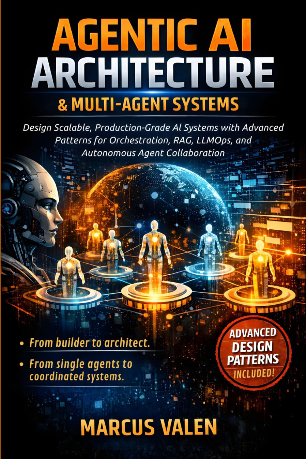 Agentic AI Architecture & Multi-Agent Systems: Design Scalable, Production-Grade AI Systems with Advanced Patterns for Orchestration, RAG, LLMOps, and Autonomous Agent Collaboration