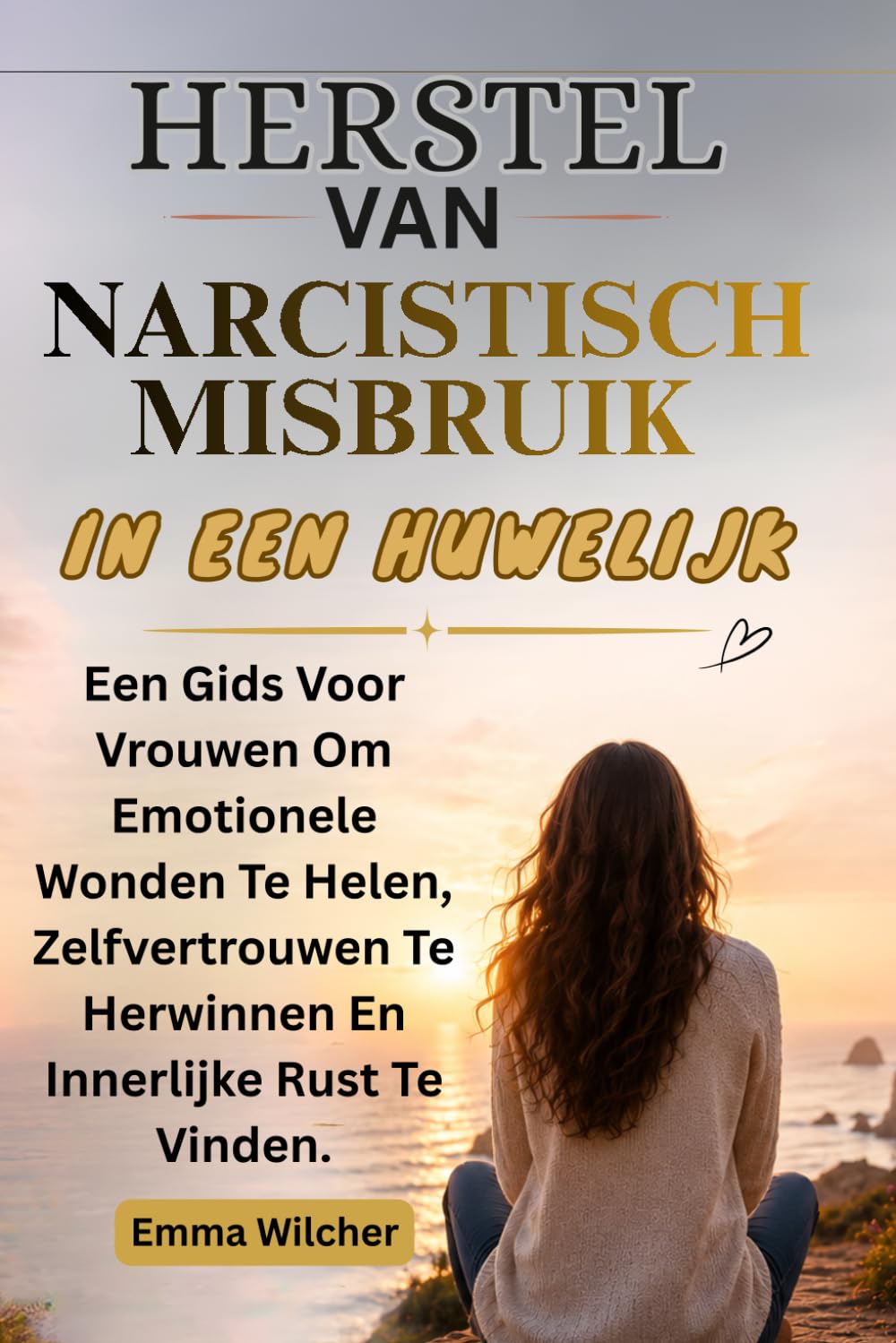 HERSTEL VAN NARCISTISCH MISBRUIK IN EEN HUWELIJK: Een Gids Voor Vrouwen Om Emotionele Wonden Te Helen, Zelfvertrouwen Te Herwinnen En Innerlijke Rust Te Vinden.