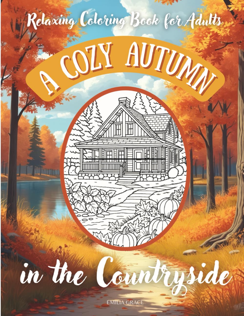 Cozy Autumn in the Countryside: Adult Coloring Book with 20 Cozy Autumn Country Scenes for Relaxation, Stress Relief, and Creativity