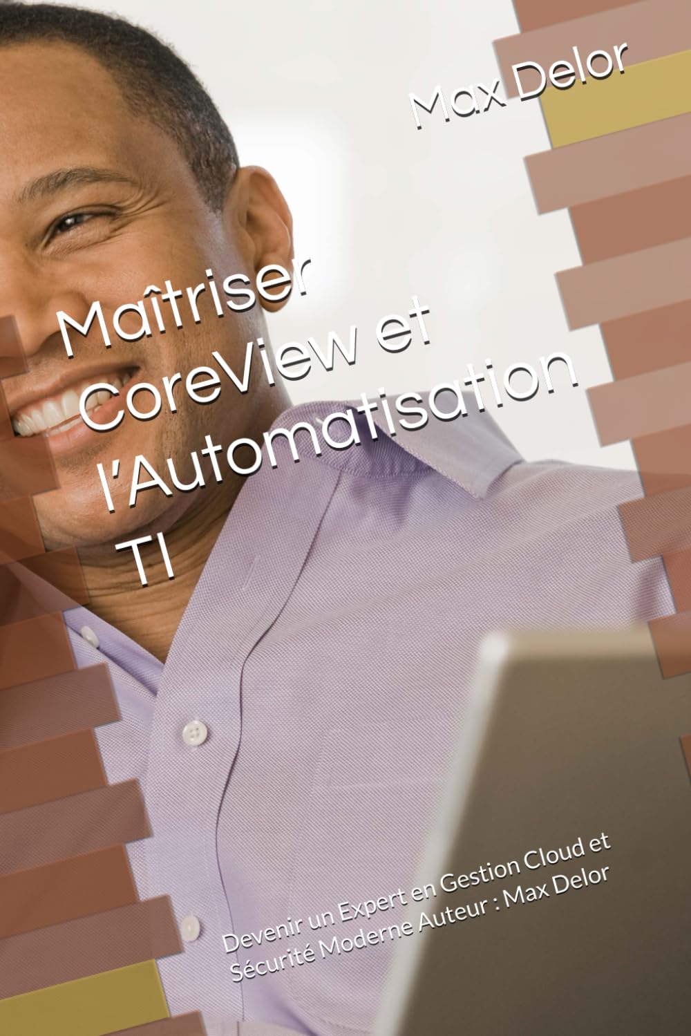 Maîtriser CoreView et l’Automatisation TI: Devenir un Expert en Gestion Cloud et Sécurité Moderne Auteur : Max Delor (Maitrise du Support TI Moderne)
