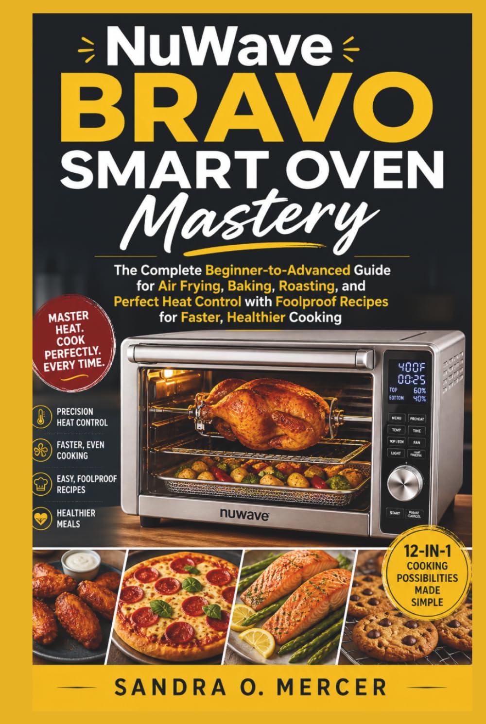 NuWave Bravo Smart Oven Mastery: The Complete Beginner-to-Advanced Guide for Air Frying, Baking, Roasting, and Perfect Heat Control with Foolproof Recipes for Faster, Healthier Cooking