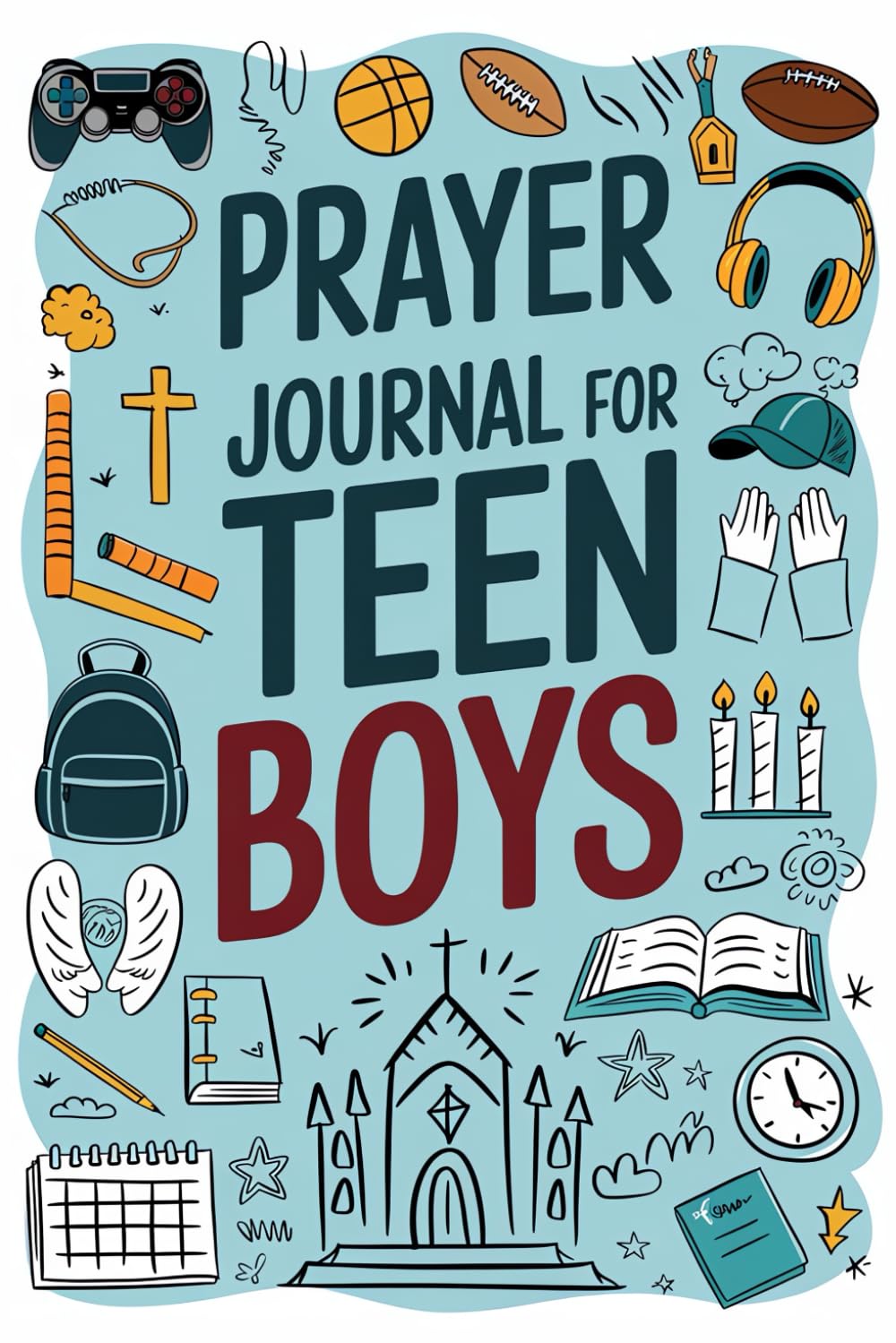 Prayer Journal For Teen Boys: Create Meaningful Connections with God, Discover Your True Purpose, and Strengthen Your Confidence Through Daily Prayer Practices