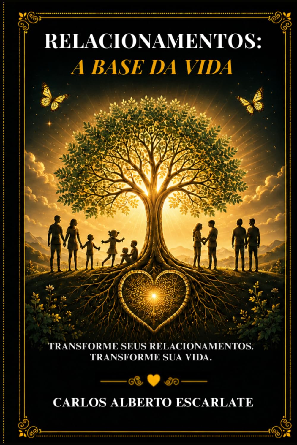 Relacionamentos: A Base da Vida: Transforme seus relacionamentos. Transforme sua vida.