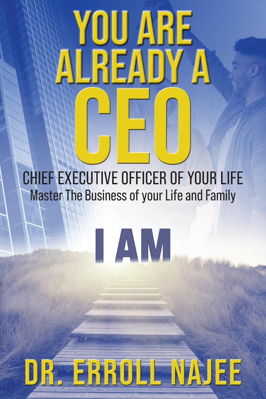 You Are Already a CEO - Chief Executive Officer of Your Life: Master The Business of your Life and Family