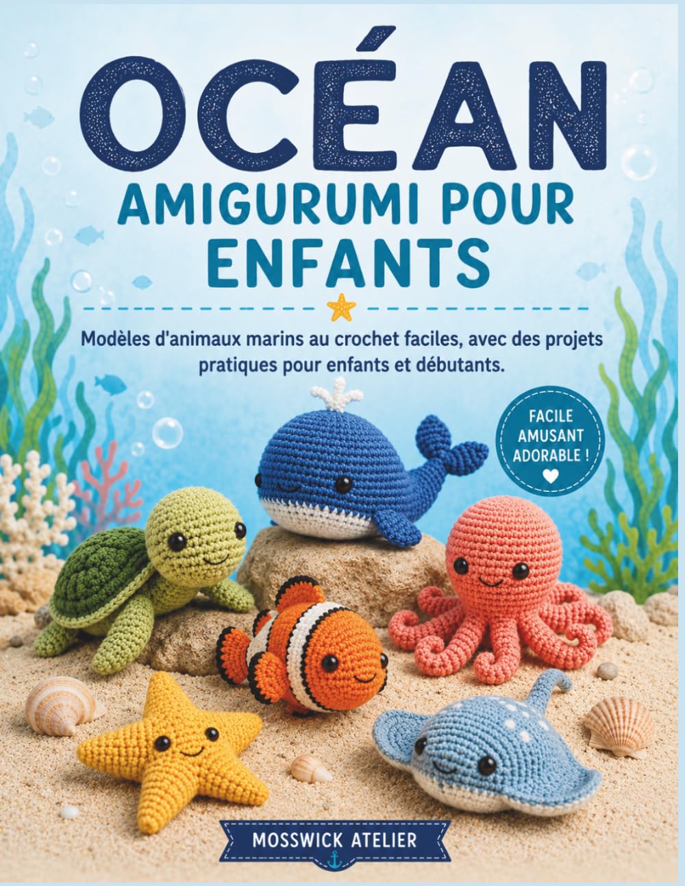 OCÉAN AMIGURUMI POUR ENFANTS: Modèles d'animaux marins au crochet faciles, avec des projets pratiques pour enfants et débutants.