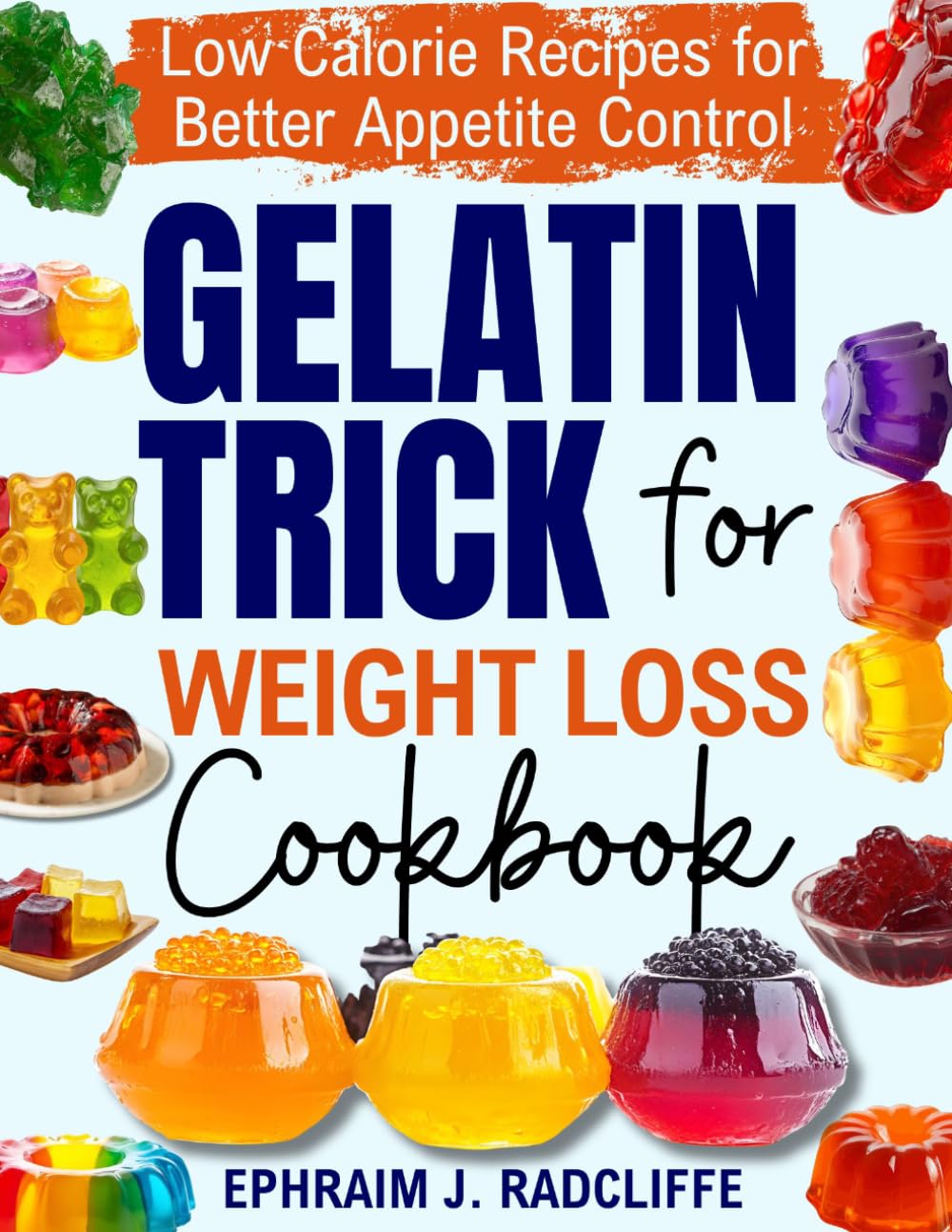 GELATIN TRICK FOR WEIGHT LOSS COOKBOOK: Low Calorie Recipes for Better Appetite Control