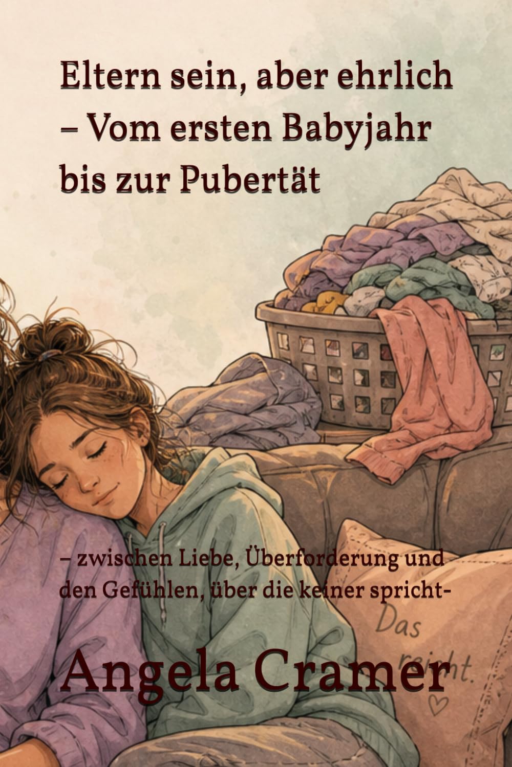 Eltern sein, aber ehrlich – Vom ersten Babyjahr bis zur Pubertät: – zwischen Liebe, Überforderung und den Gefühlen, über die keiner spricht-