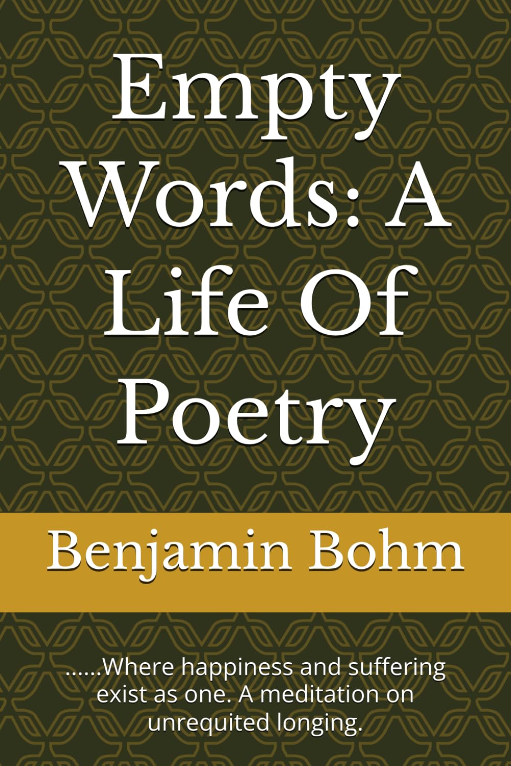 Empty Words: A Life Of Poetry: ......Where happiness and suffering exist as one. A meditation on unrequited longing.