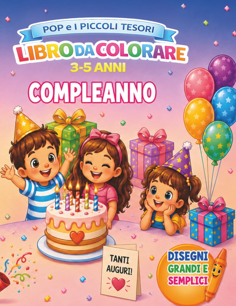Pop e i Piccoli Tesori: Compleanno: Libro da colorare per bambini 3-5 anni con torte, palloncini, amici, feste e allegre avventure