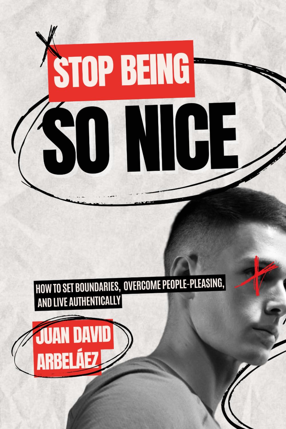 Stop Being So Nice: How to Set Boundaries, Overcome People-Pleasing, and Live Authentically