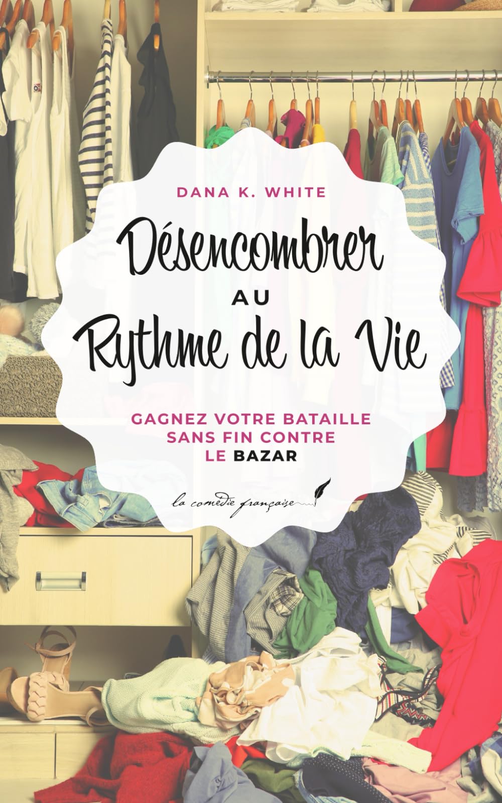 Désencombrer au rythme de la vie: Gagnez votre bataille sans fin contre le bazar